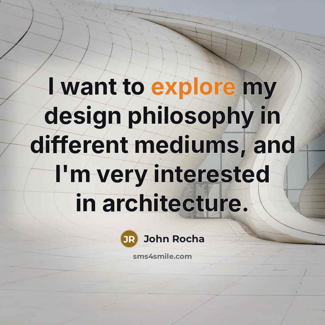 “I want to explore my design philosophy in different mediums,…” quote by John Rocha