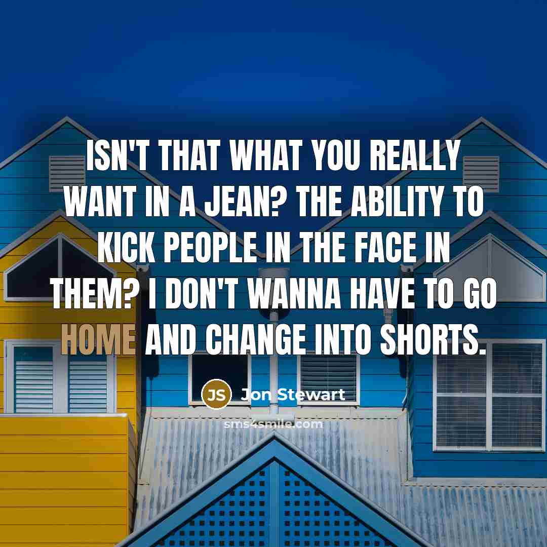 “Isn't that what you really want in a jean? The…” quote by Jon Stewart