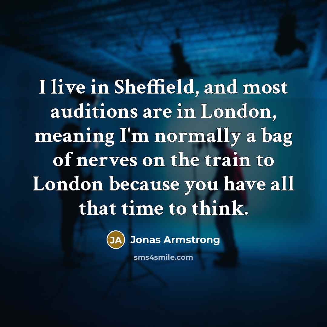 “I live in Sheffield, and most auditions are in London,…” quote by Jonas Armstrong