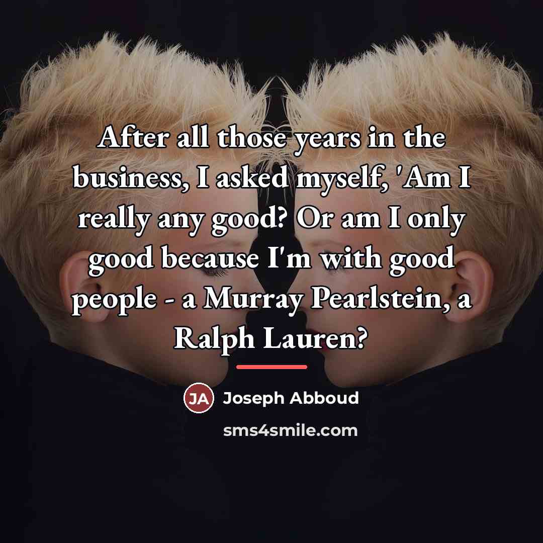 “After all those years in the business, I asked myself,…” quote by Joseph Abboud