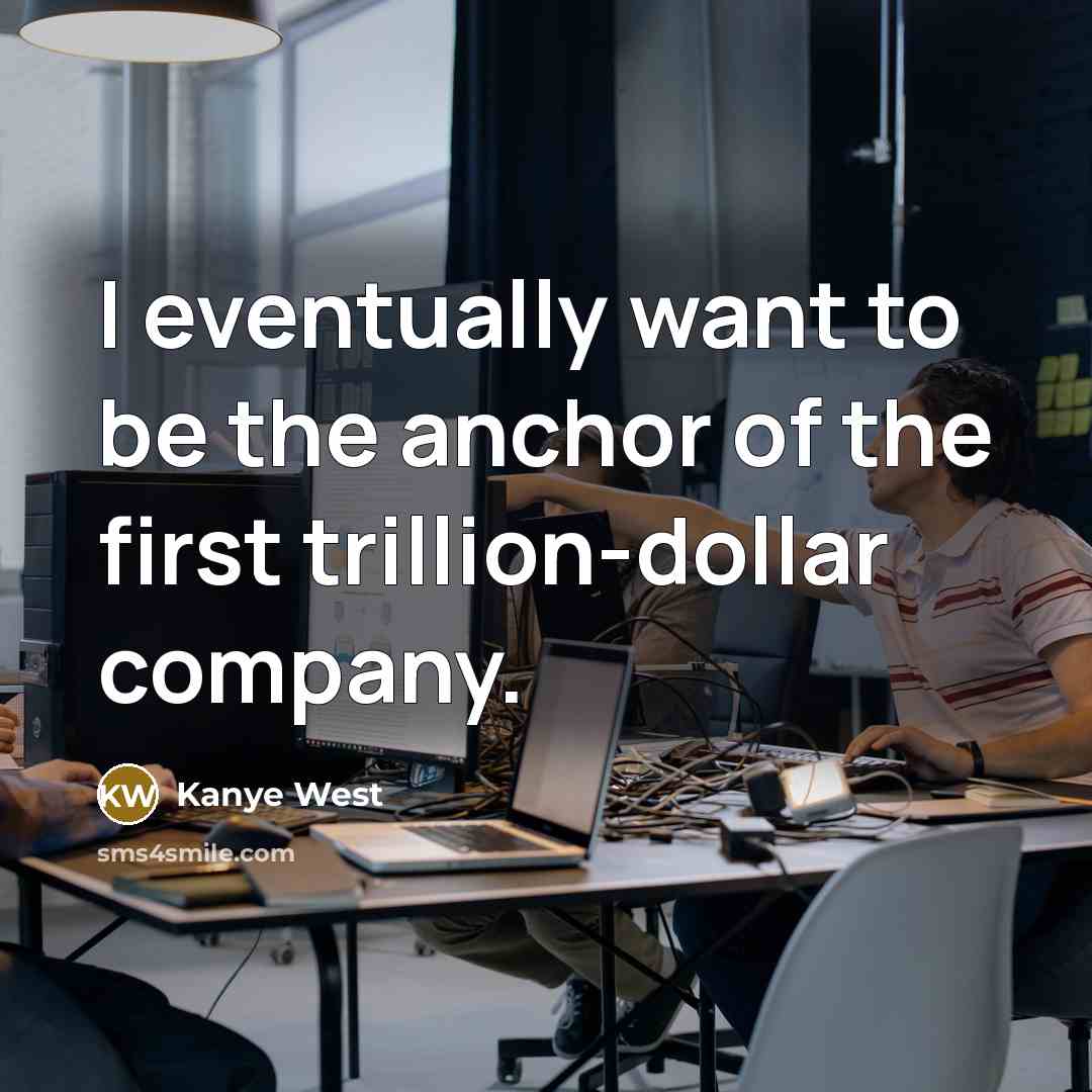 “I eventually want to be the anchor of the first…” quote by Kanye West