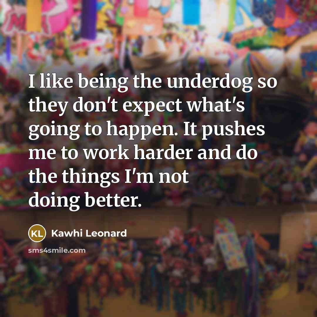 “I like being the underdog so they don't expect what's…” quote by Kawhi Leonard
