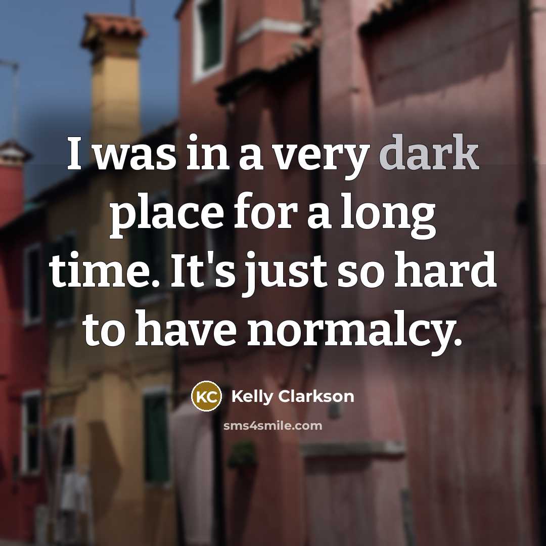 “I was in a very dark place for a long…” quote by Kelly Clarkson