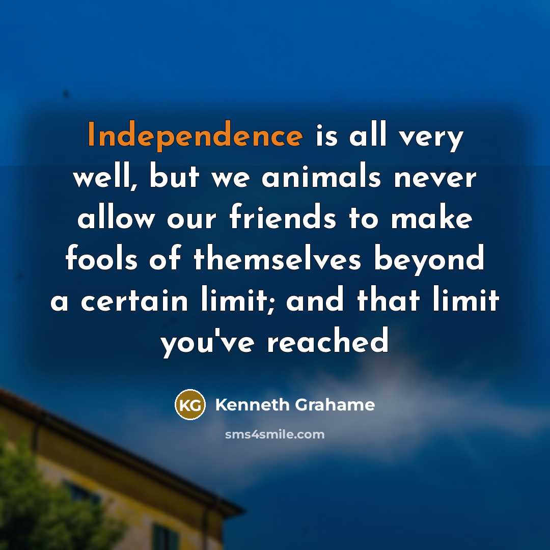 “Independence is all very well, but we animals never allow…” quote by Kenneth Grahame