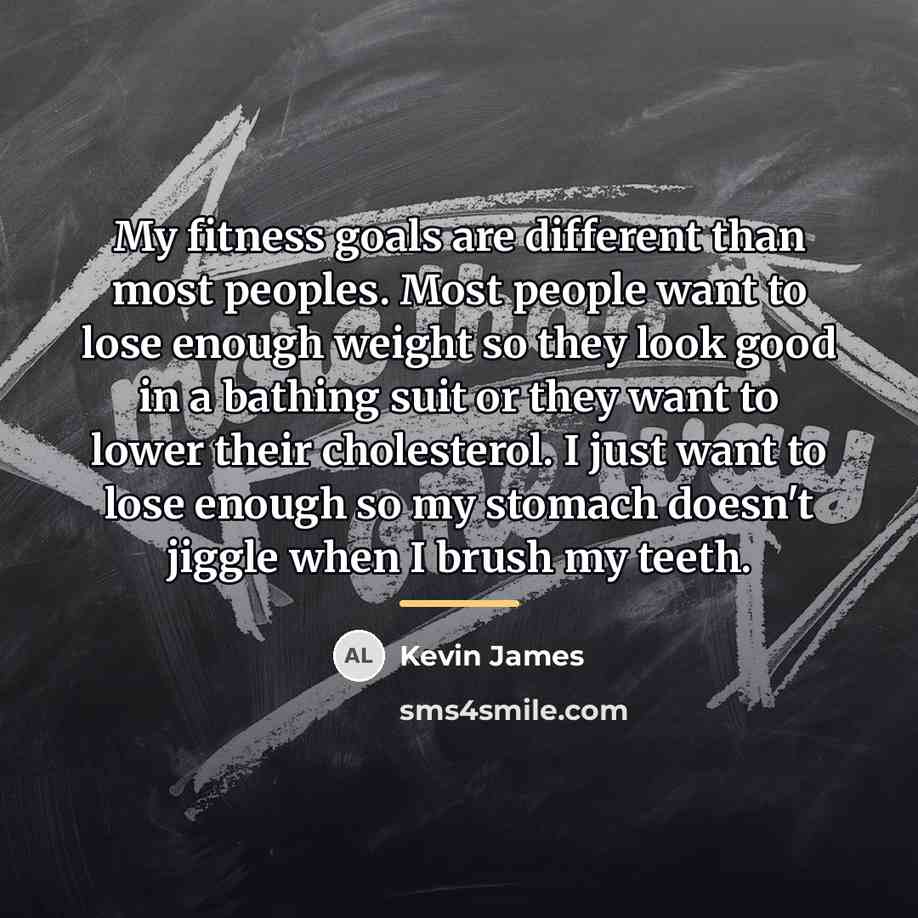 “My fitness goals are different than most peoples. Most people…” quote by Kevin James