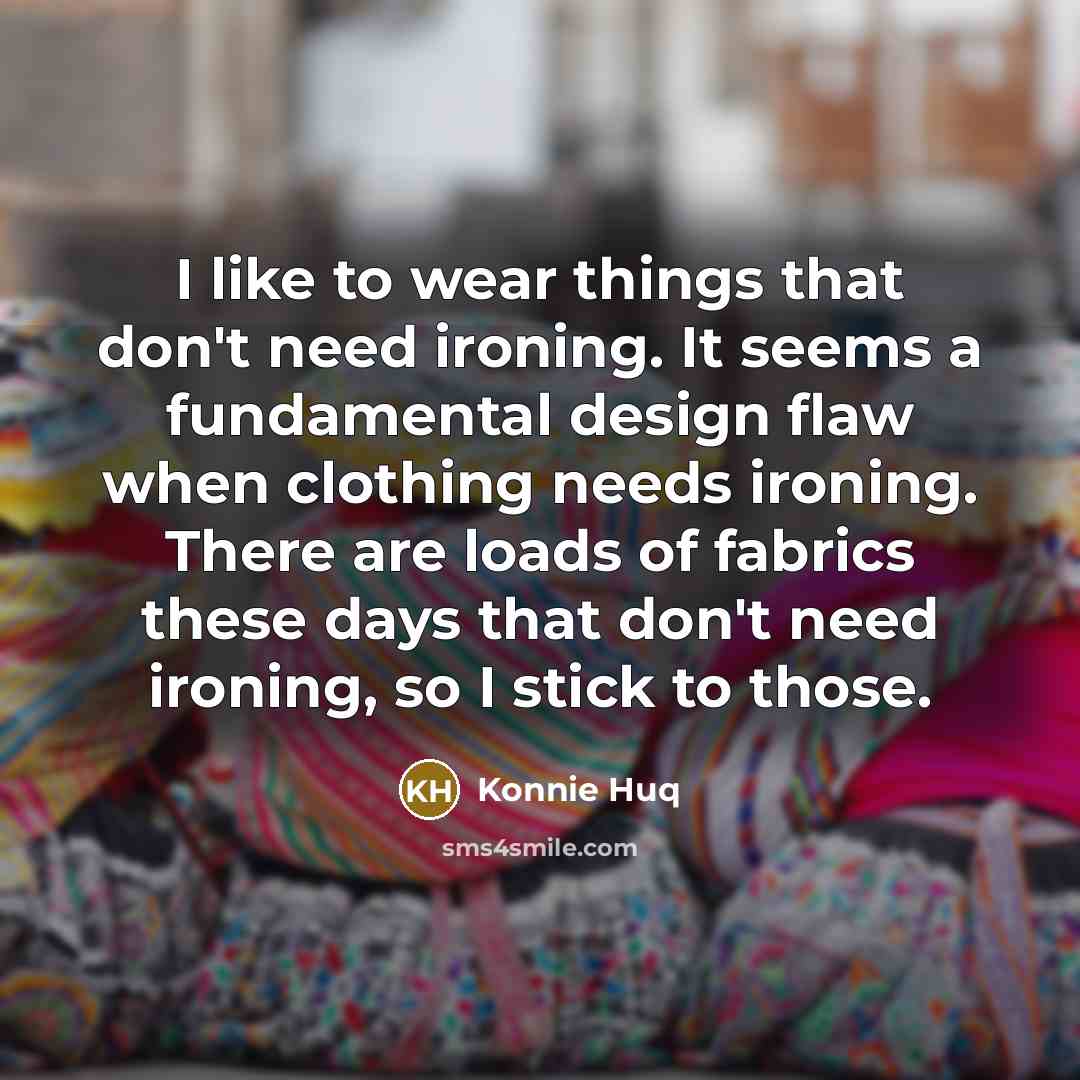 “I like to wear things that don't need ironing. It…” quote by Konnie Huq
