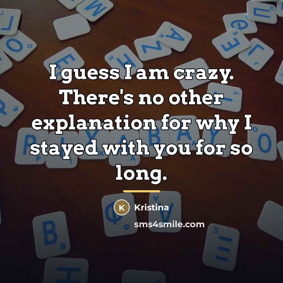 “I guess I am crazy. There's no other explanation for…” quote by Kristina