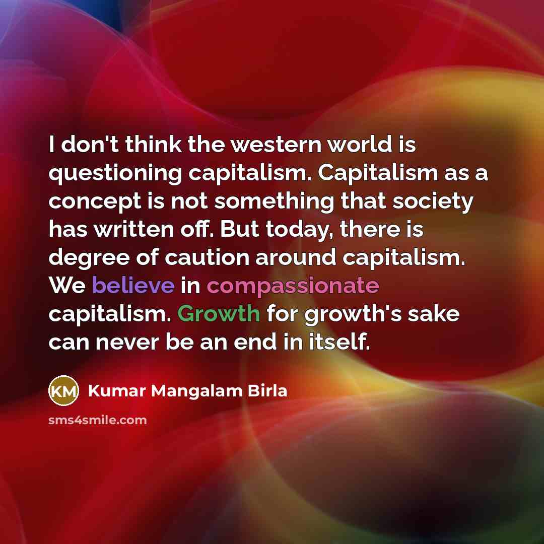 “I don't think the western world is questioning capitalism. Capitalism…” quote by Kumar Mangalam Birla