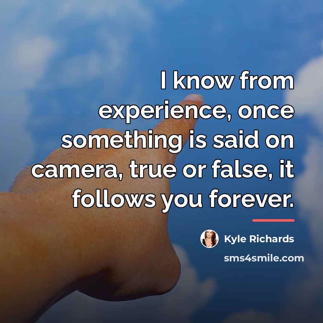 “I know from experience, once something is said on camera,…” quote by Kyle Richards