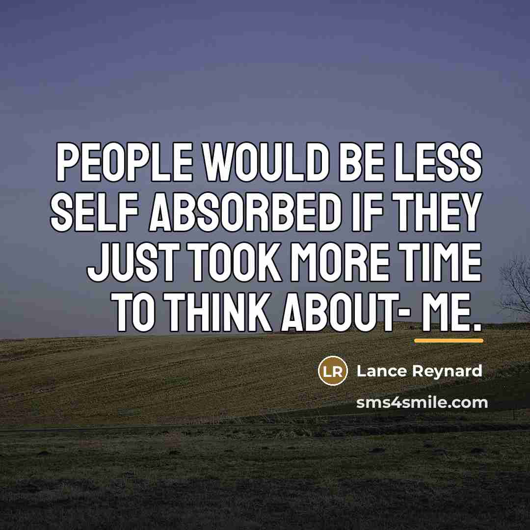 “People would be less self absorbed if they just took…” quote by Lance Reynard
