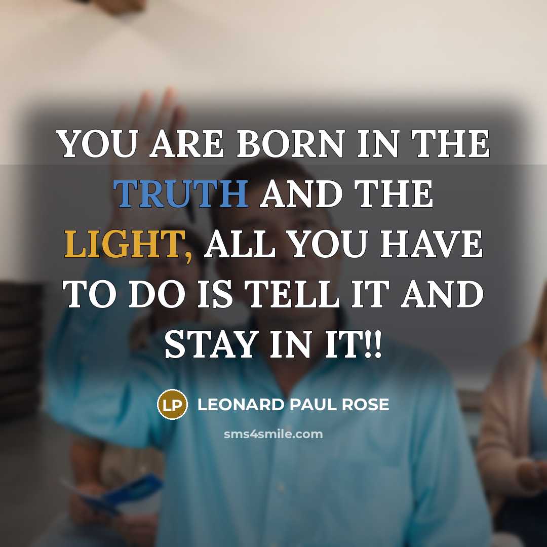 “YOU ARE BORN IN THE TRUTH AND THE LIGHT, ALL…” quote by LEONARD PAUL ROSE