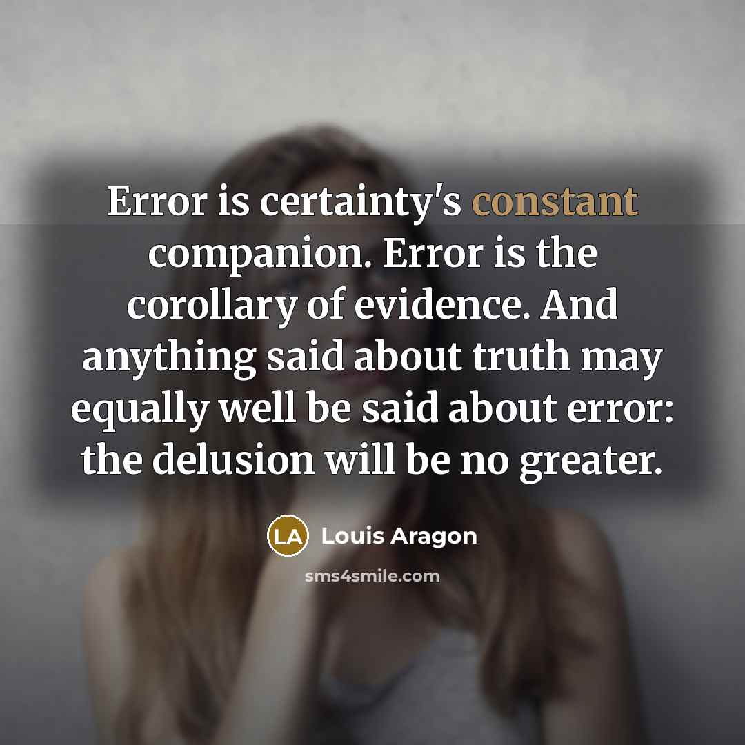 “Error is certainty's constant companion. Error is the corollary of…” quote by Louis Aragon