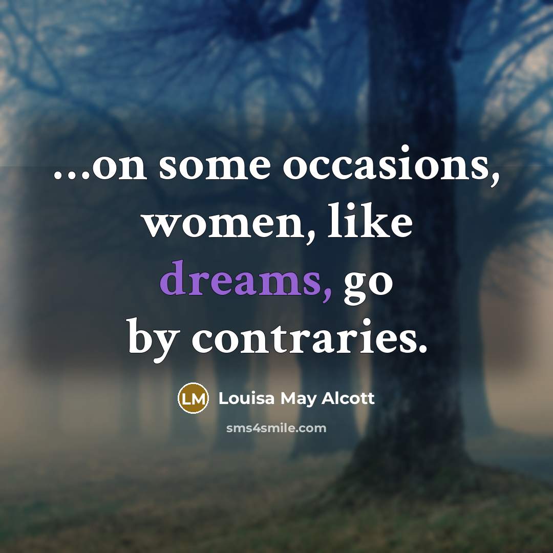 “on some occasions, women, like dreams, go by contraries.…” quote by Louisa May Alcott