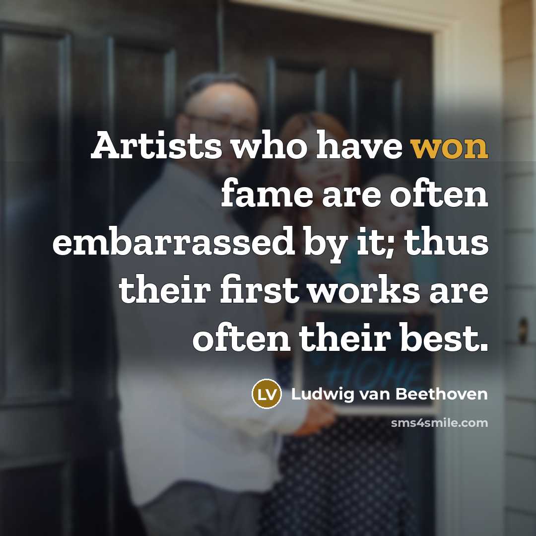 “Artists who have won fame are often embarrassed by it;…” quote by Ludwig van Beethoven