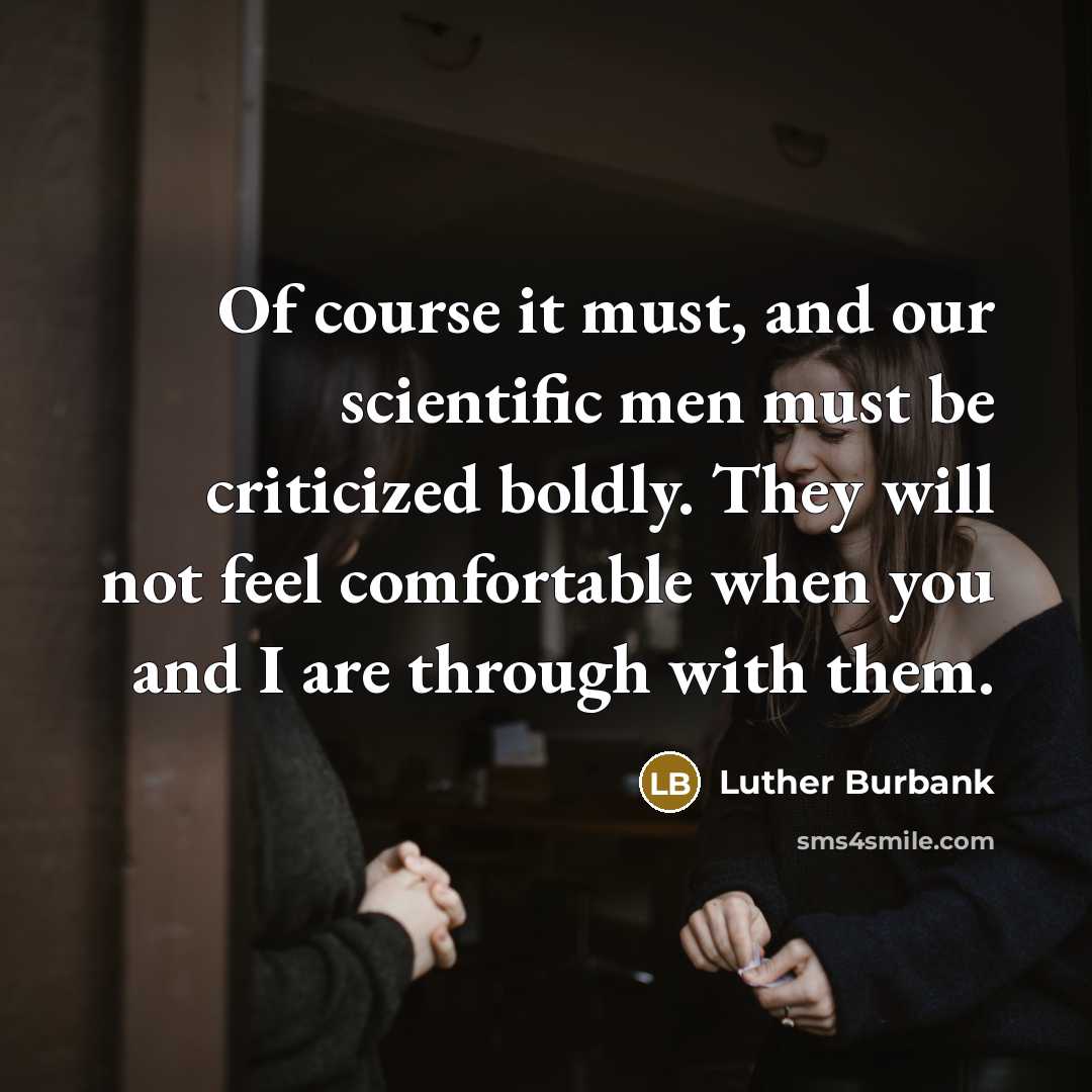 “Of course it must, and our scientific men must be…” quote by Luther Burbank