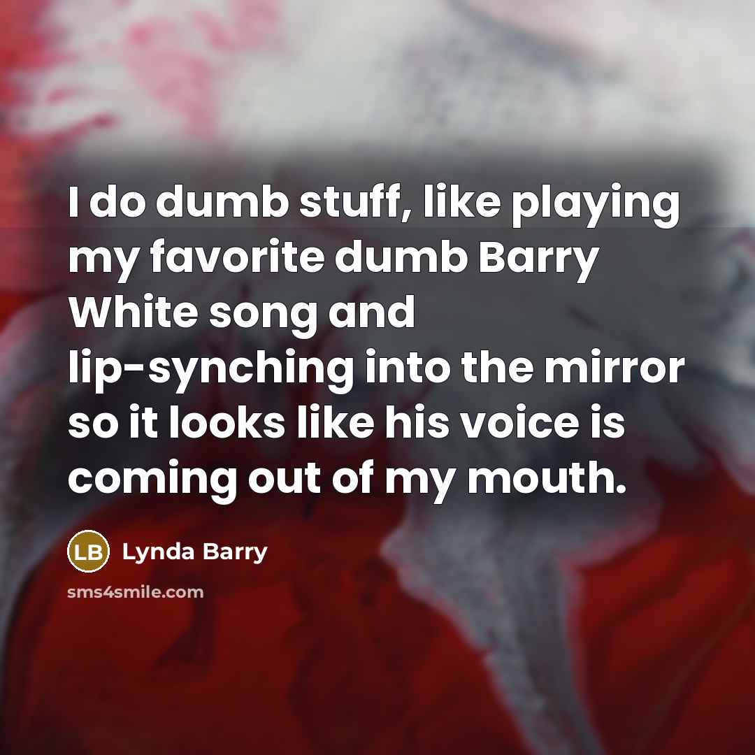“I do dumb stuff, like playing my favorite dumb Barry…” quote by Lynda Barry