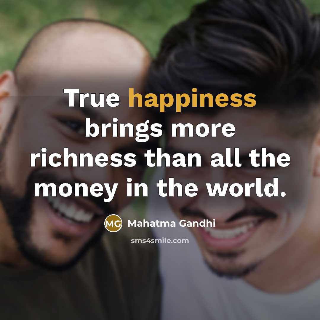 “True happiness brings more richness than all the money in…” quote by Mahatma Gandhi