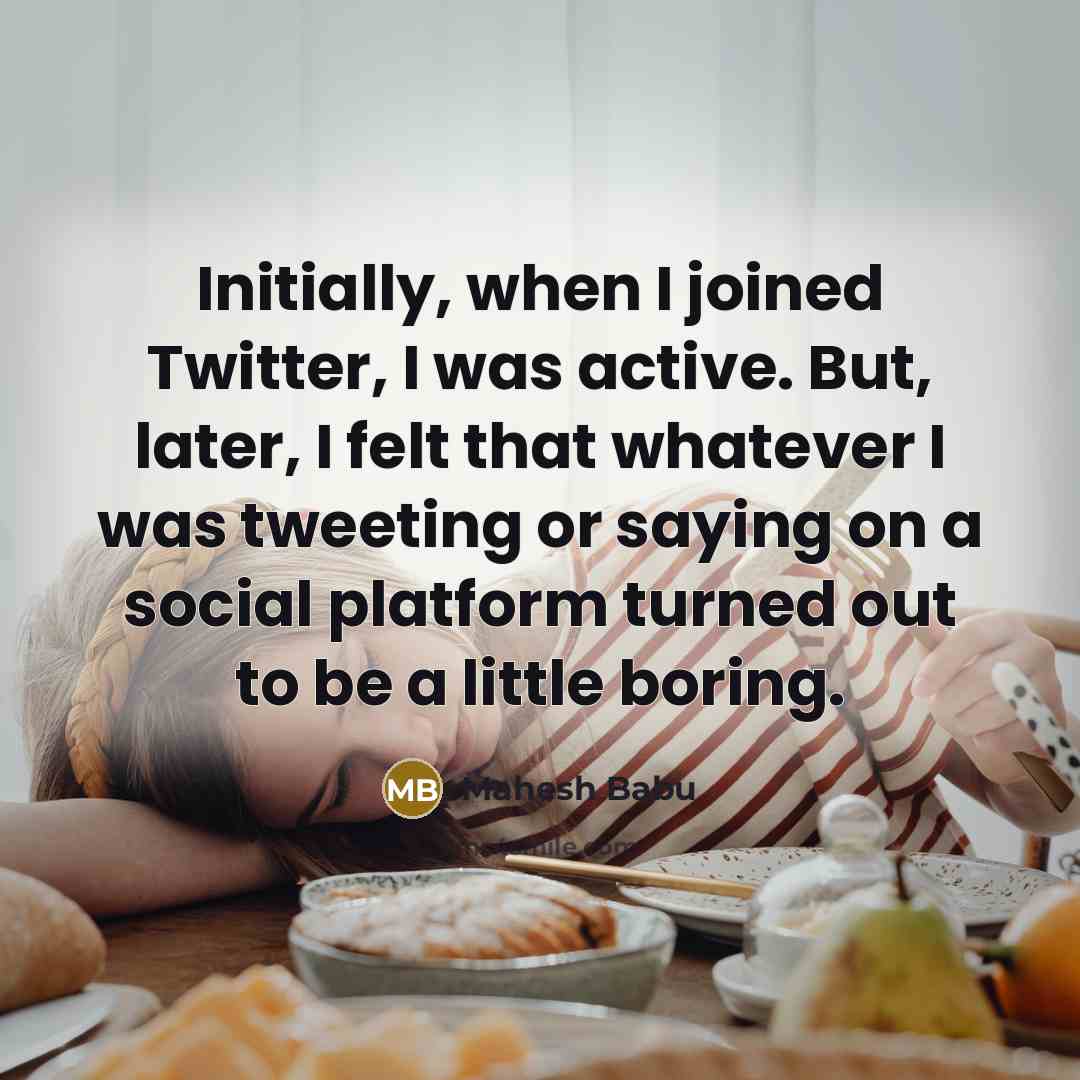 “Initially, when I joined Twitter, I was active. But, later,…” quote by Mahesh Babu