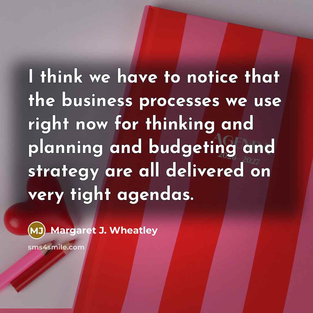 “I think we have to notice that the business processes…” quote by Margaret J. Wheatley