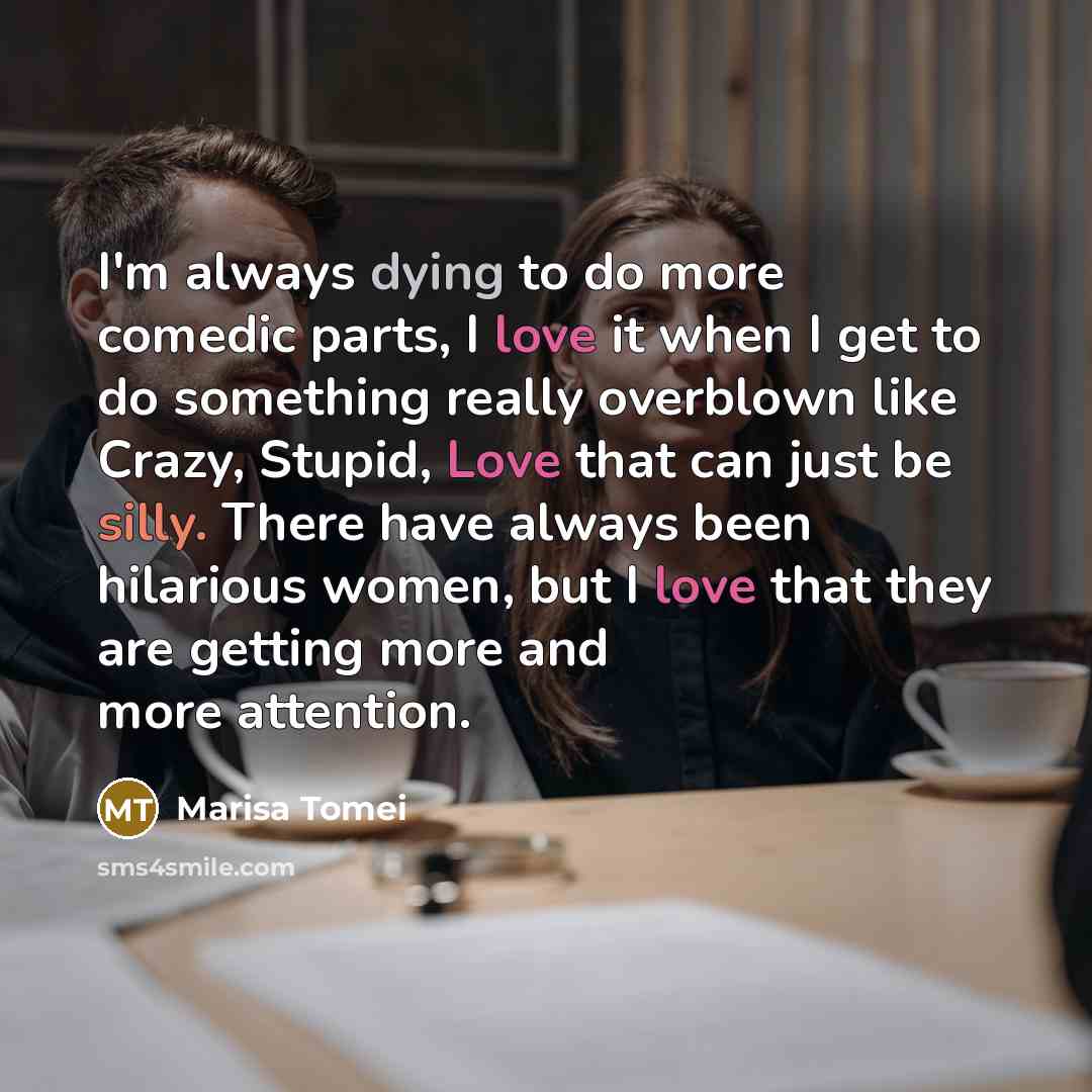“I'm always dying to do more comedic parts, I love…” quote by Marisa Tomei