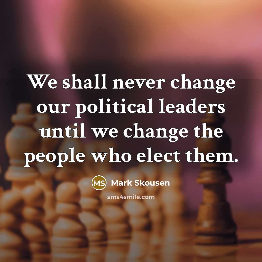 “We shall never change our political leaders until we change…” quote by Mark Skousen