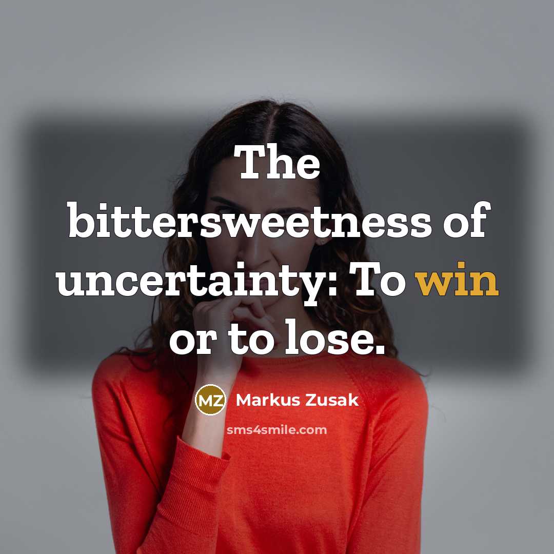 “The bittersweetness of uncertainty: To win or to lose.…” quote by Markus Zusak