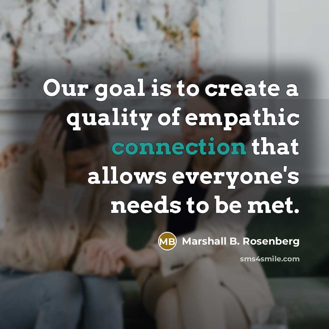 “Our goal is to create a quality of empathic connection…” quote by Marshall B. Rosenberg