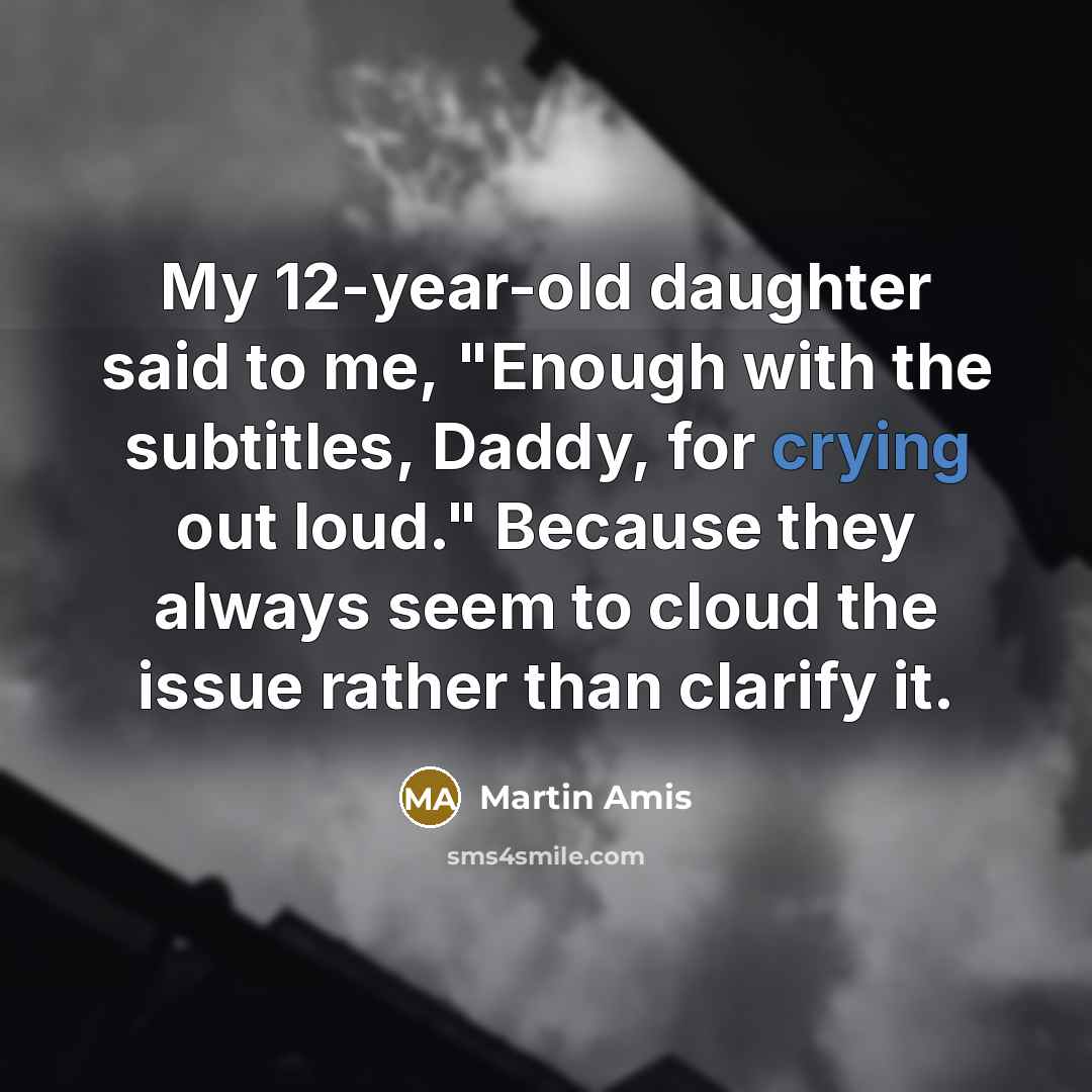 “My 12-year-old daughter said to me, "Enough with the subtitles,…” quote by Martin Amis