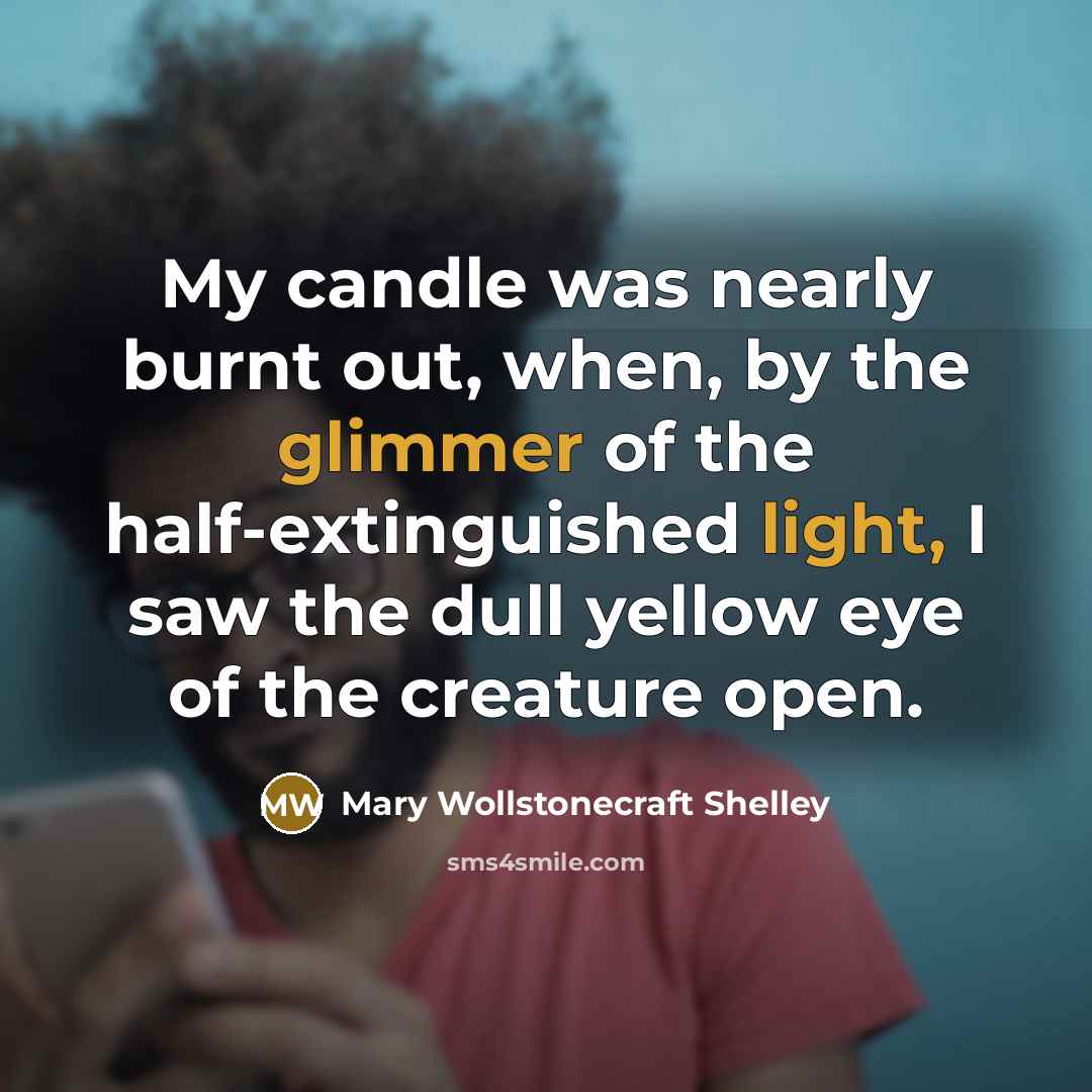 “My candle was nearly burnt out, when, by the glimmer…” quote by Mary Wollstonecraft Shelley