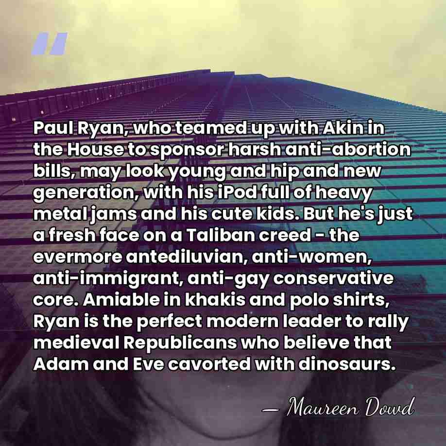 Paul Ryan, who teamed up with Akin in the House to sponsor&hellip; - Maureen Dowd