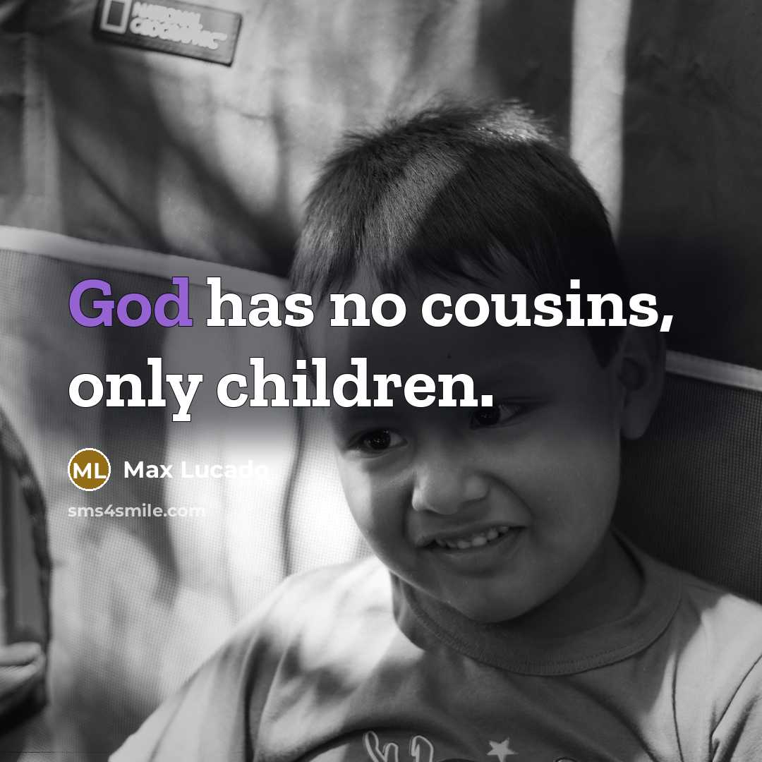 “God has no cousins, only children.…” quote by Max Lucado