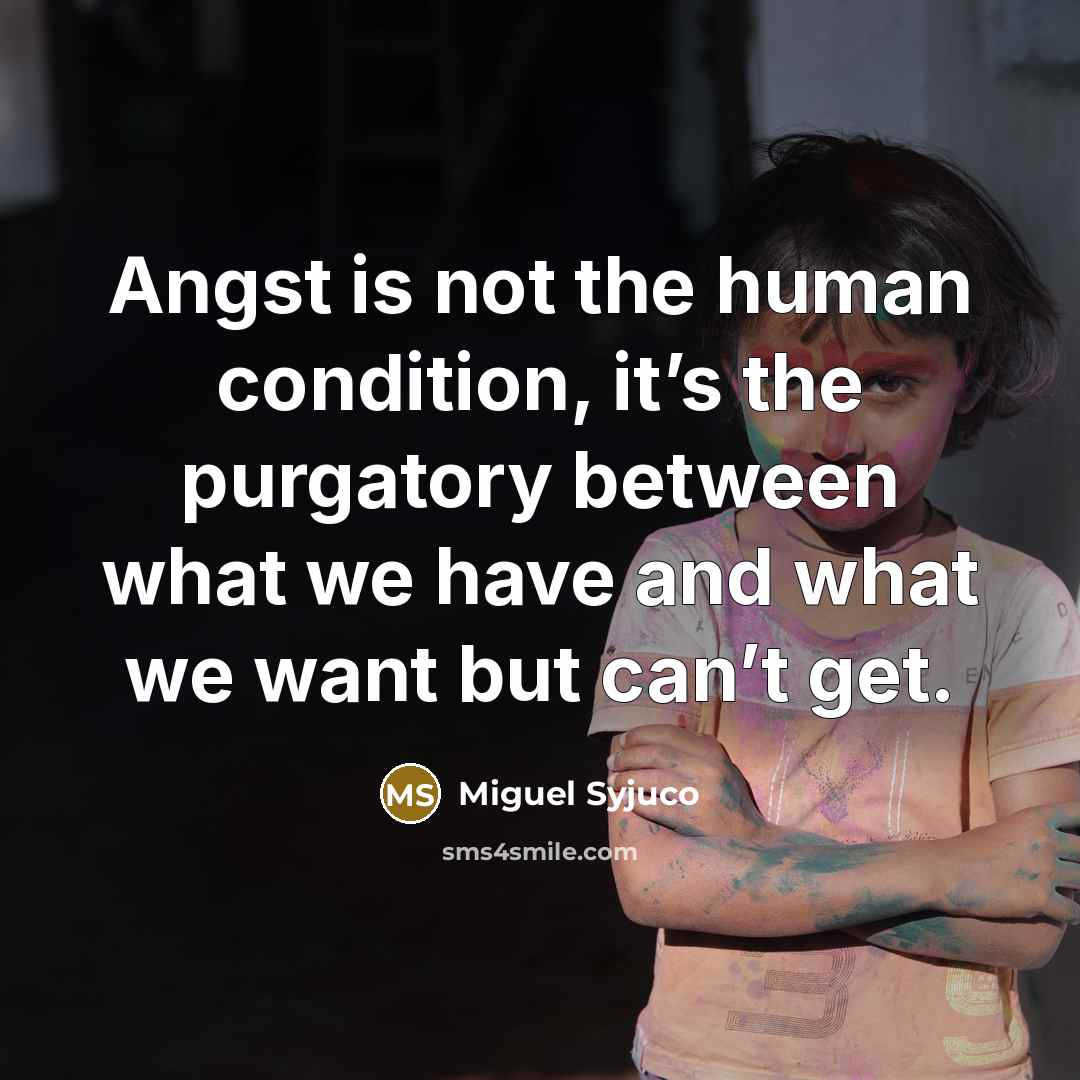 “Angst is not the human condition, it’s the purgatory between…” quote by Miguel Syjuco