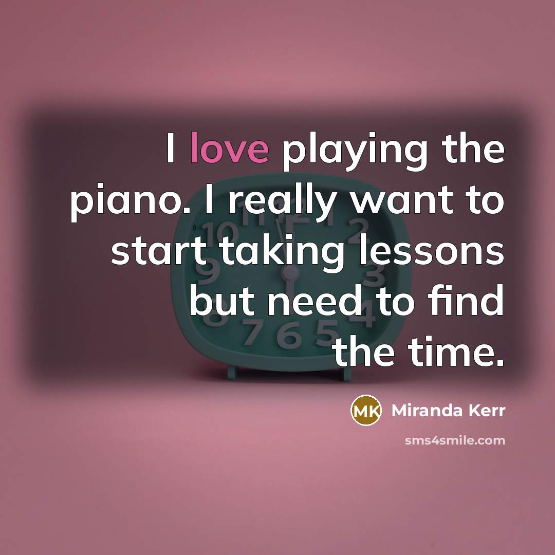 “I love playing the piano. I really want to start…” quote by Miranda Kerr