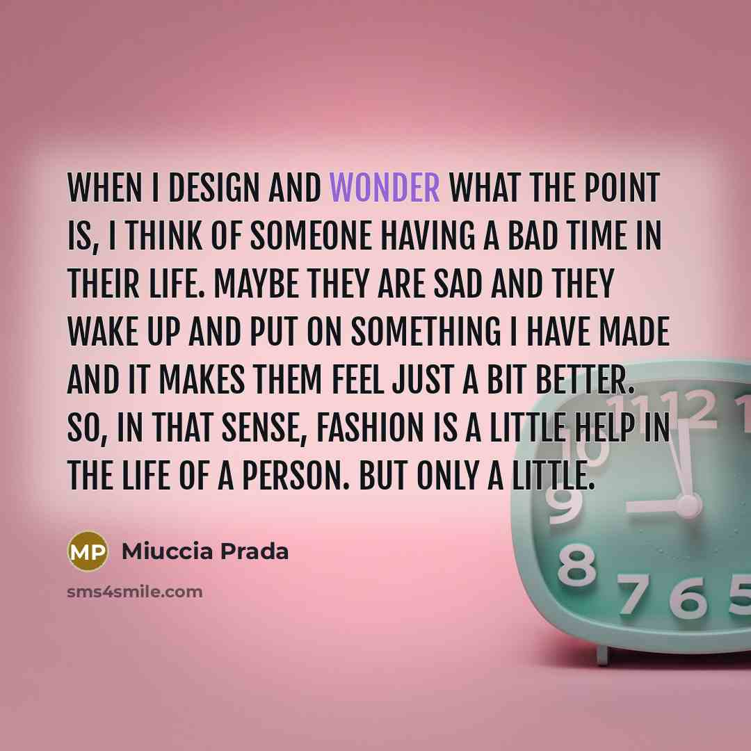 “When I design and wonder what the point is, I…” quote by Miuccia Prada