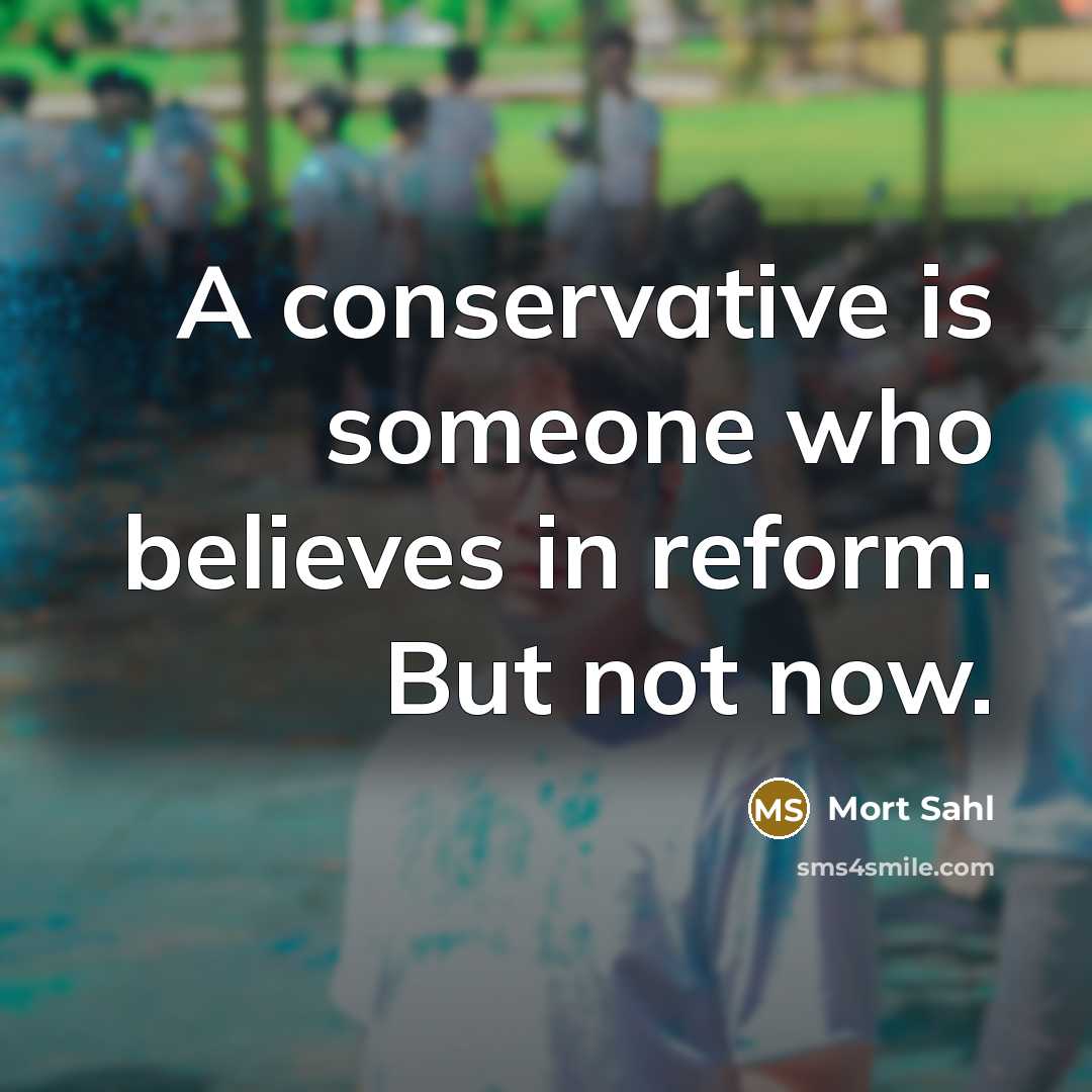 “A conservative is someone who believes in reform. But not…” quote by Mort Sahl