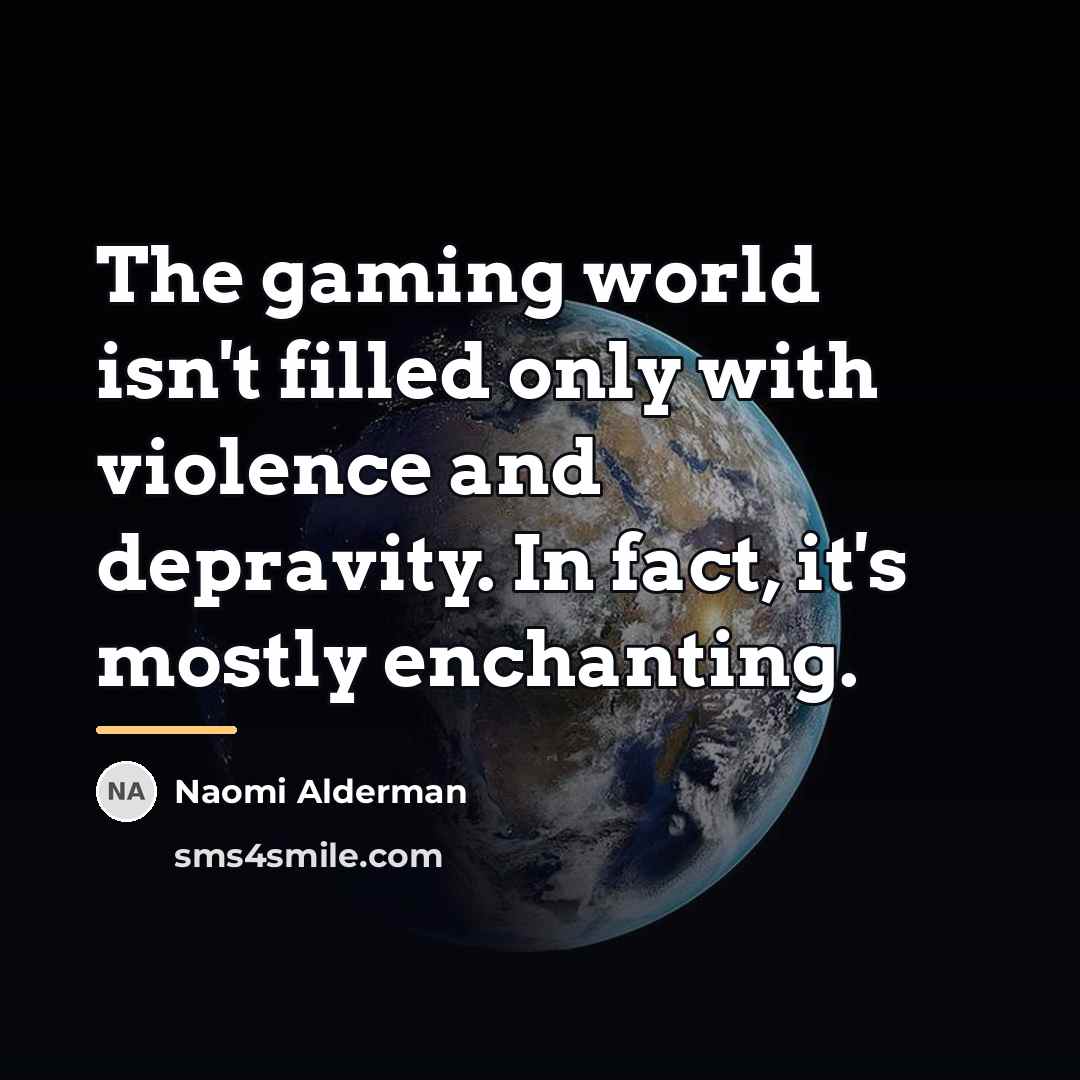 “The gaming world isn't filled only with violence and depravity.…” quote by Naomi Alderman