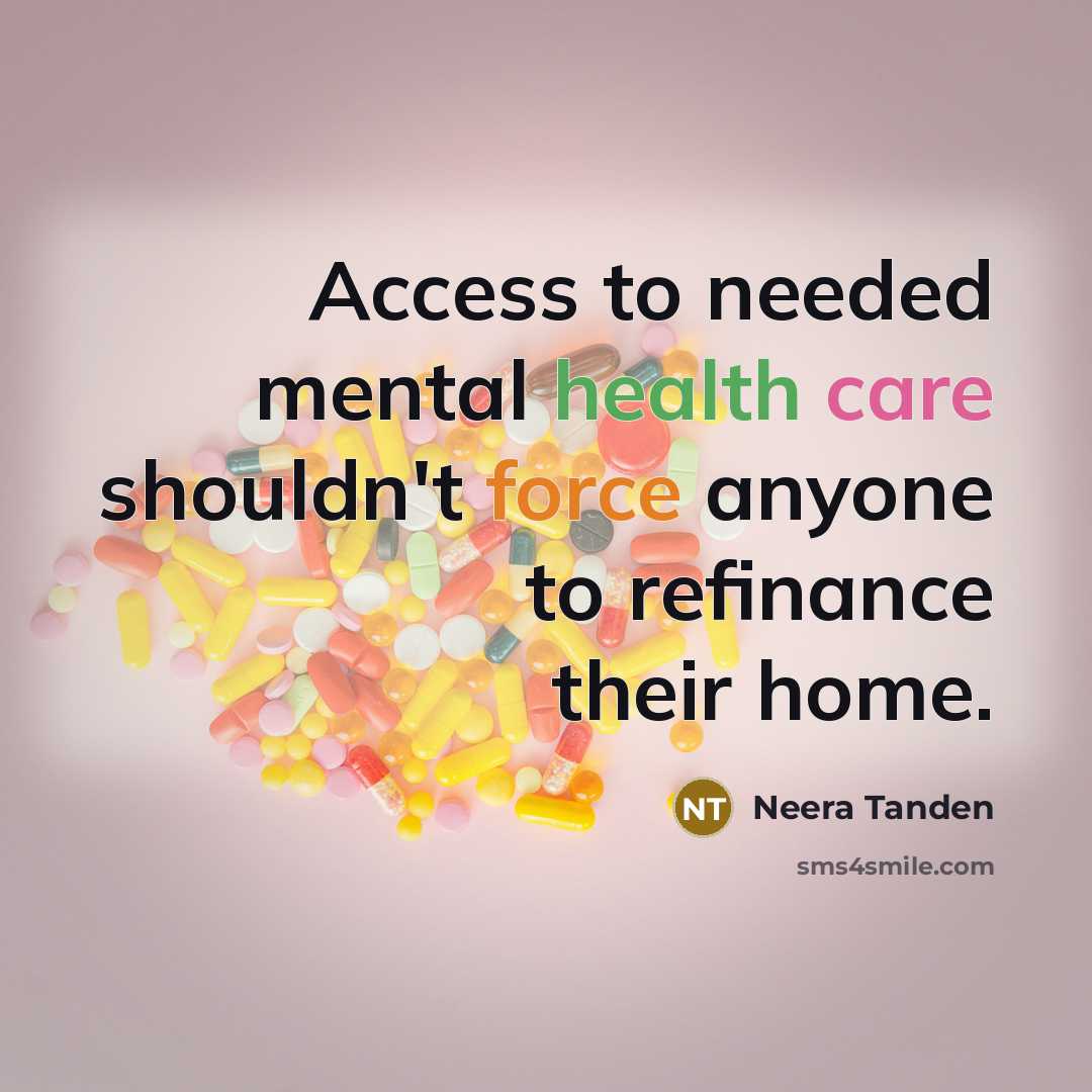 “Access to needed mental health care shouldn't force anyone to…” quote by Neera Tanden