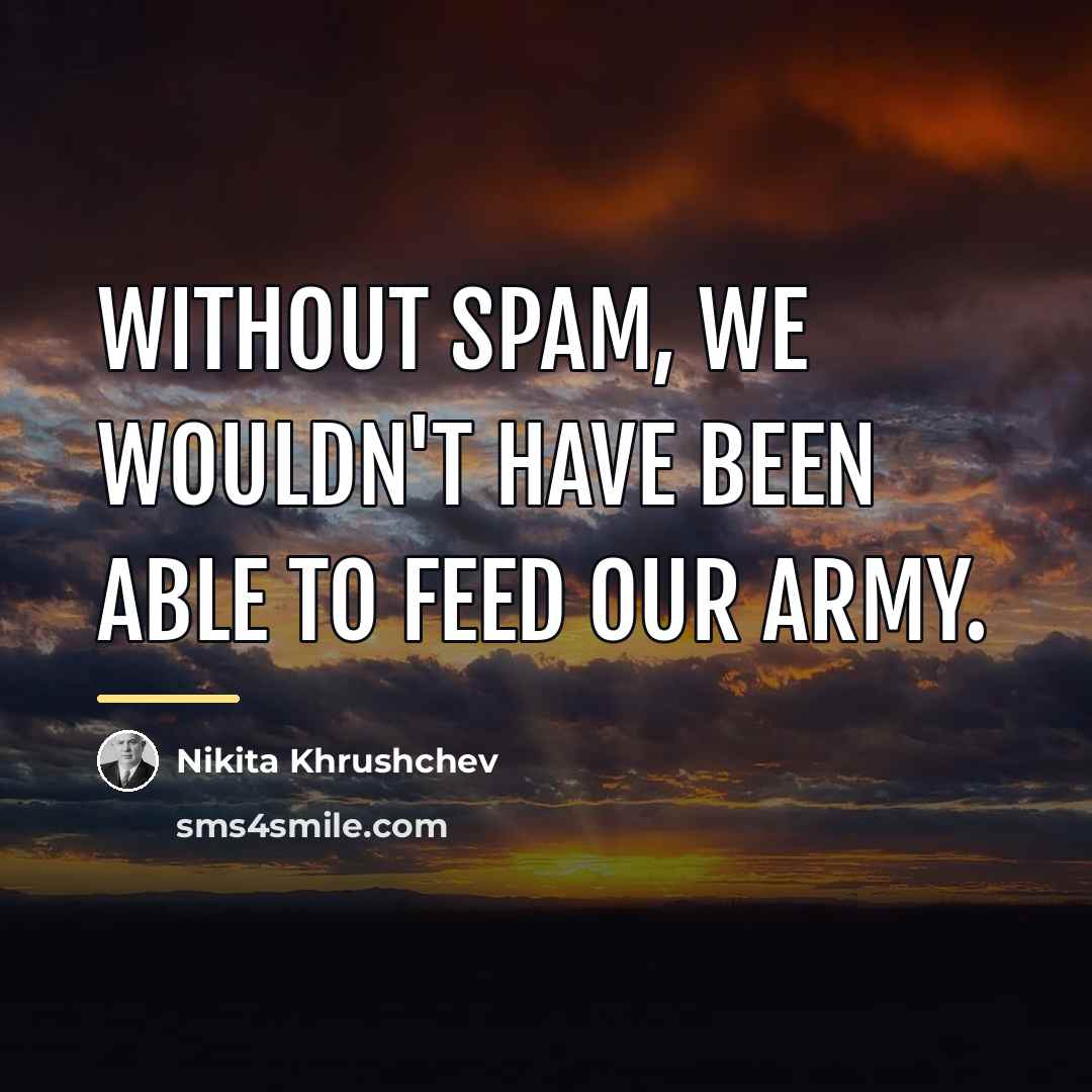 “Without Spam, we wouldn't have been able to feed our…” quote by Nikita Khrushchev