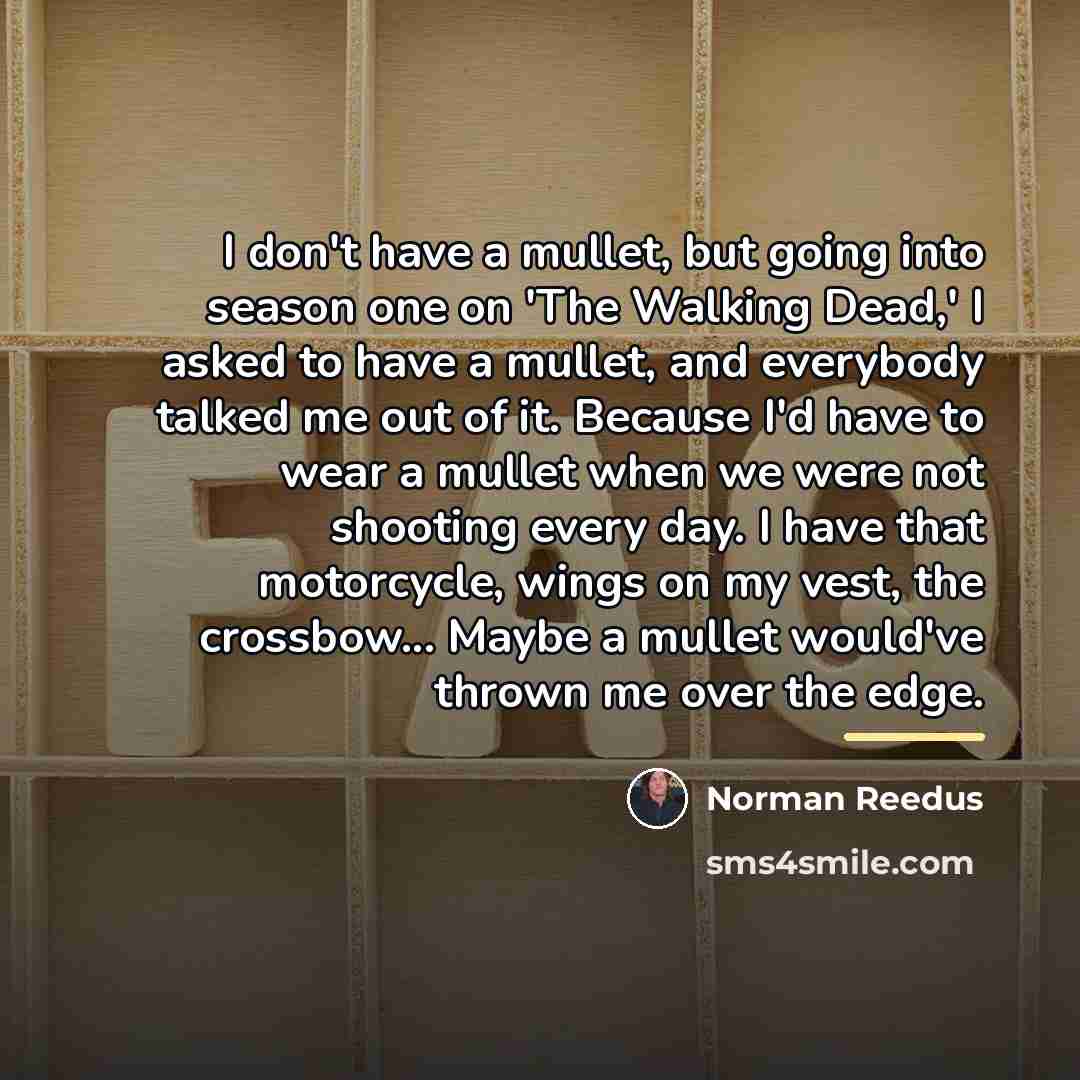 “I don't have a mullet, but going into season one…” quote by Norman Reedus