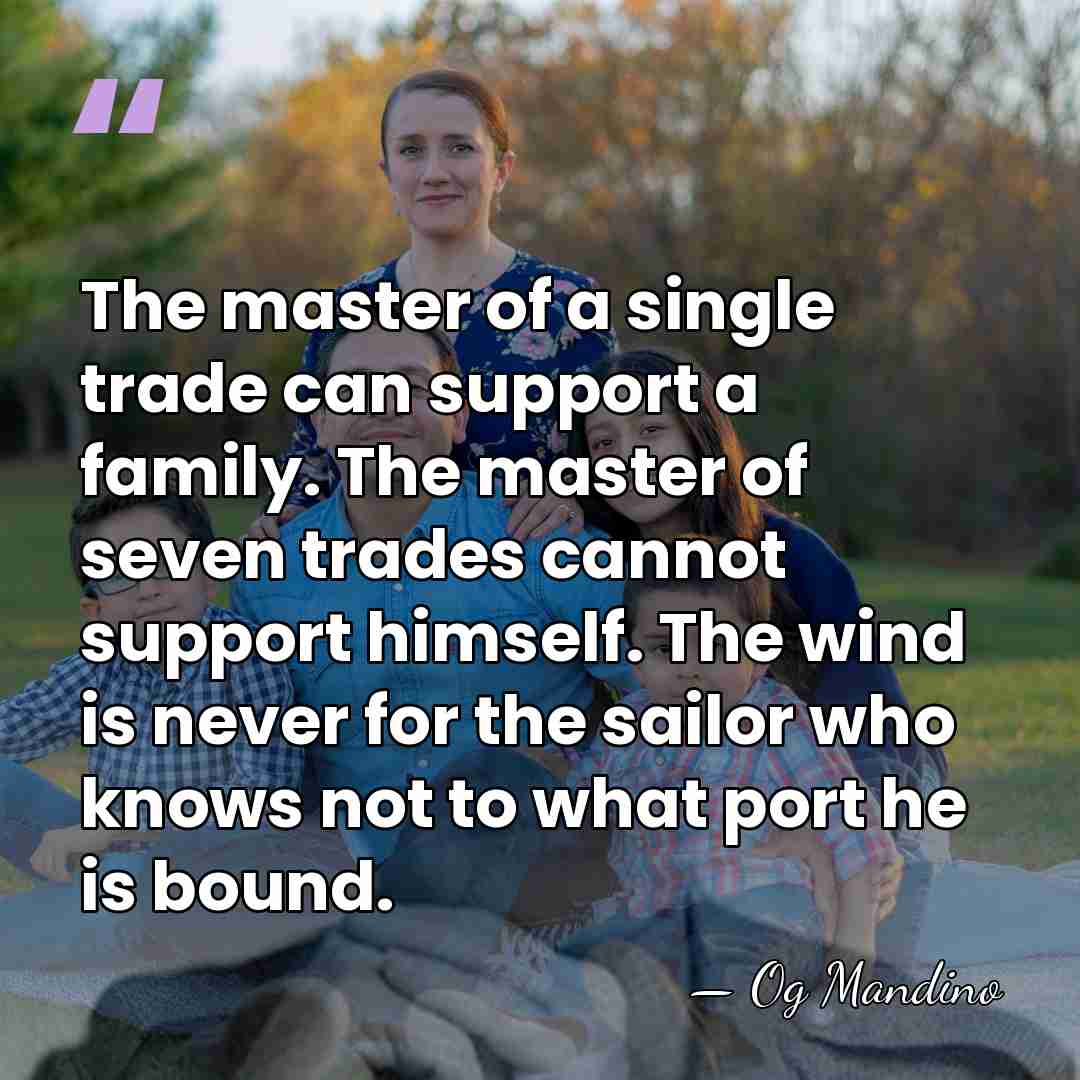 The master of a single trade can support a family. The master&hellip; - Og Mandino
