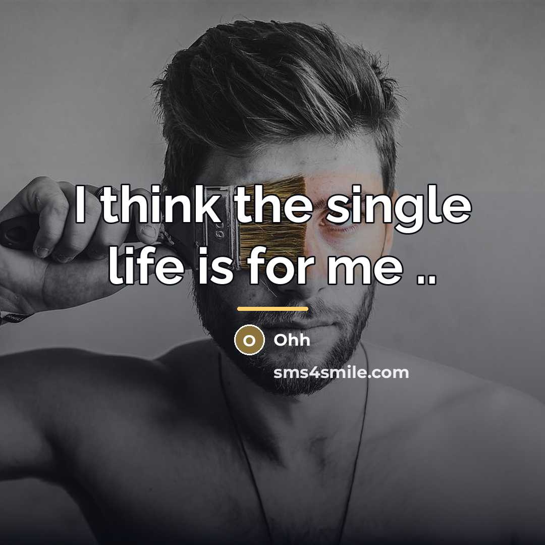“I think the single life is for me ..…” quote by Ohh