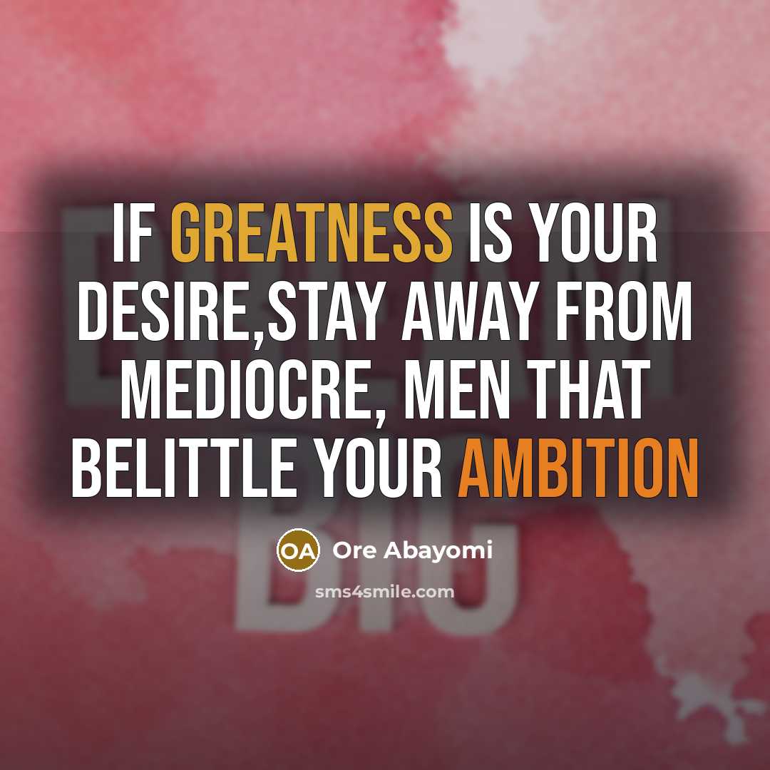 “If greatness is your desire,stay away from mediocre, men that…” quote by Ore Abayomi