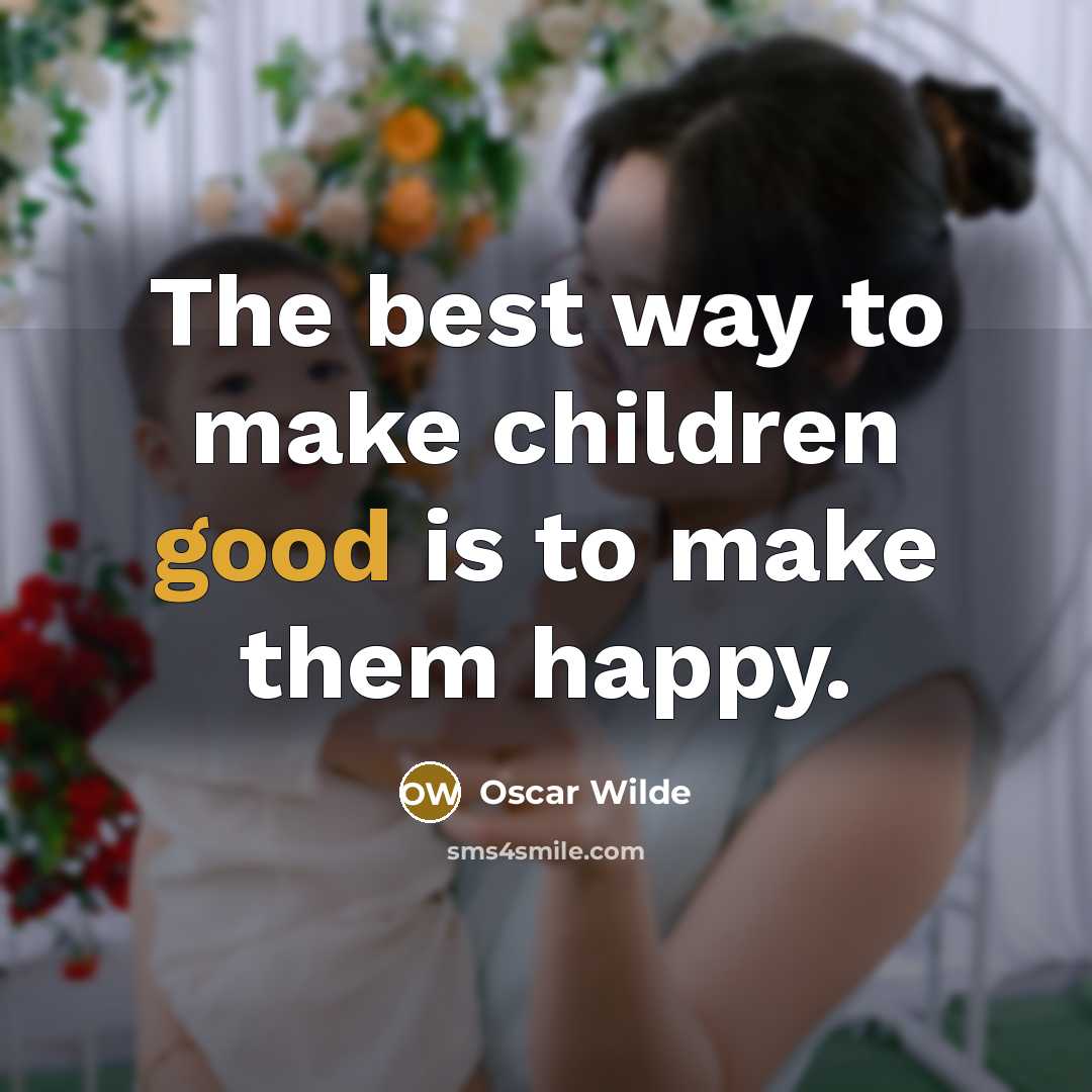 “The best way to make children good is to make…” quote by Oscar Wilde