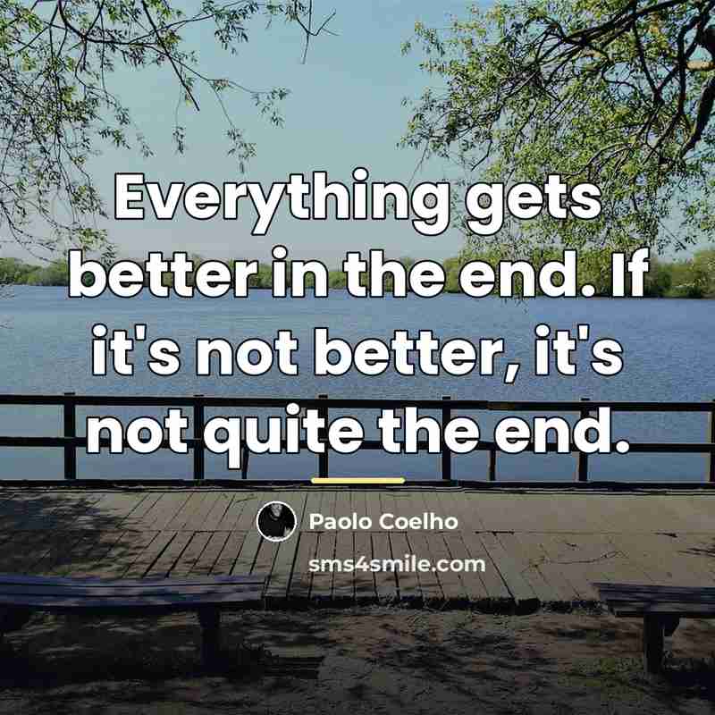 “Everything gets better in the end. If it's not better,…” quote by Paolo Coelho