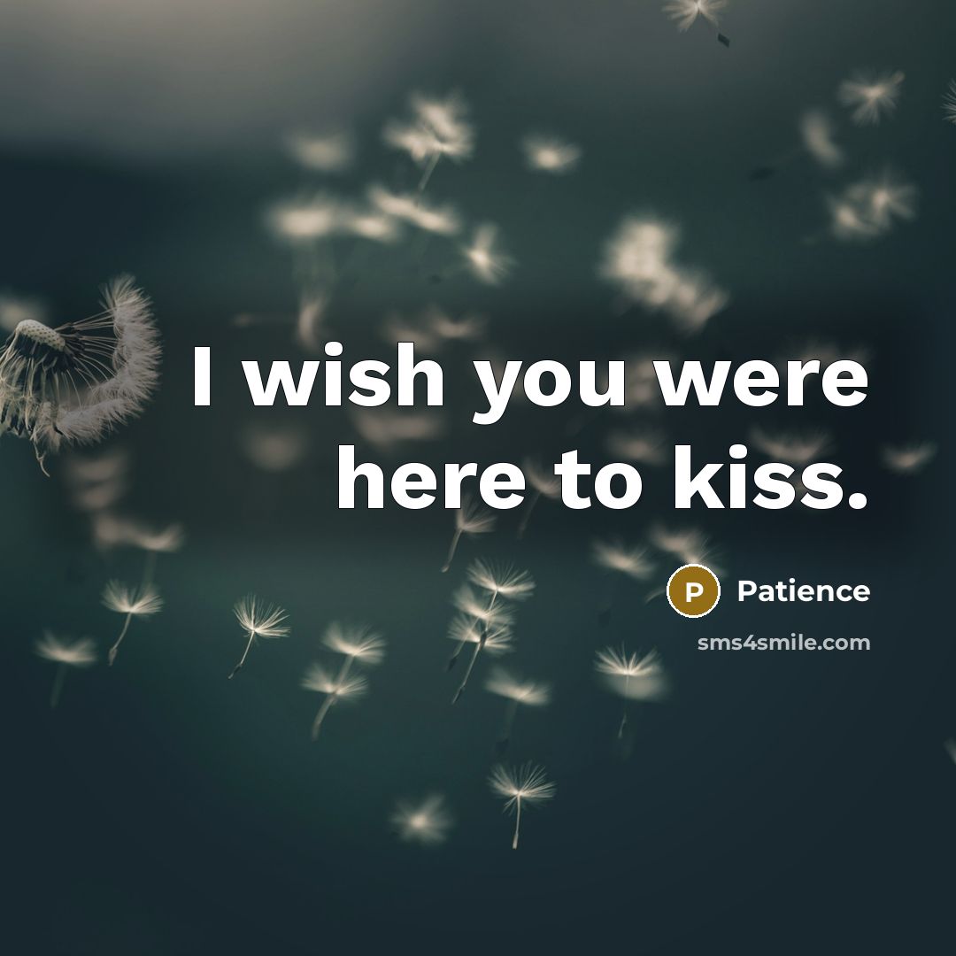 “I wish you were here to kiss.…” quote by Patience