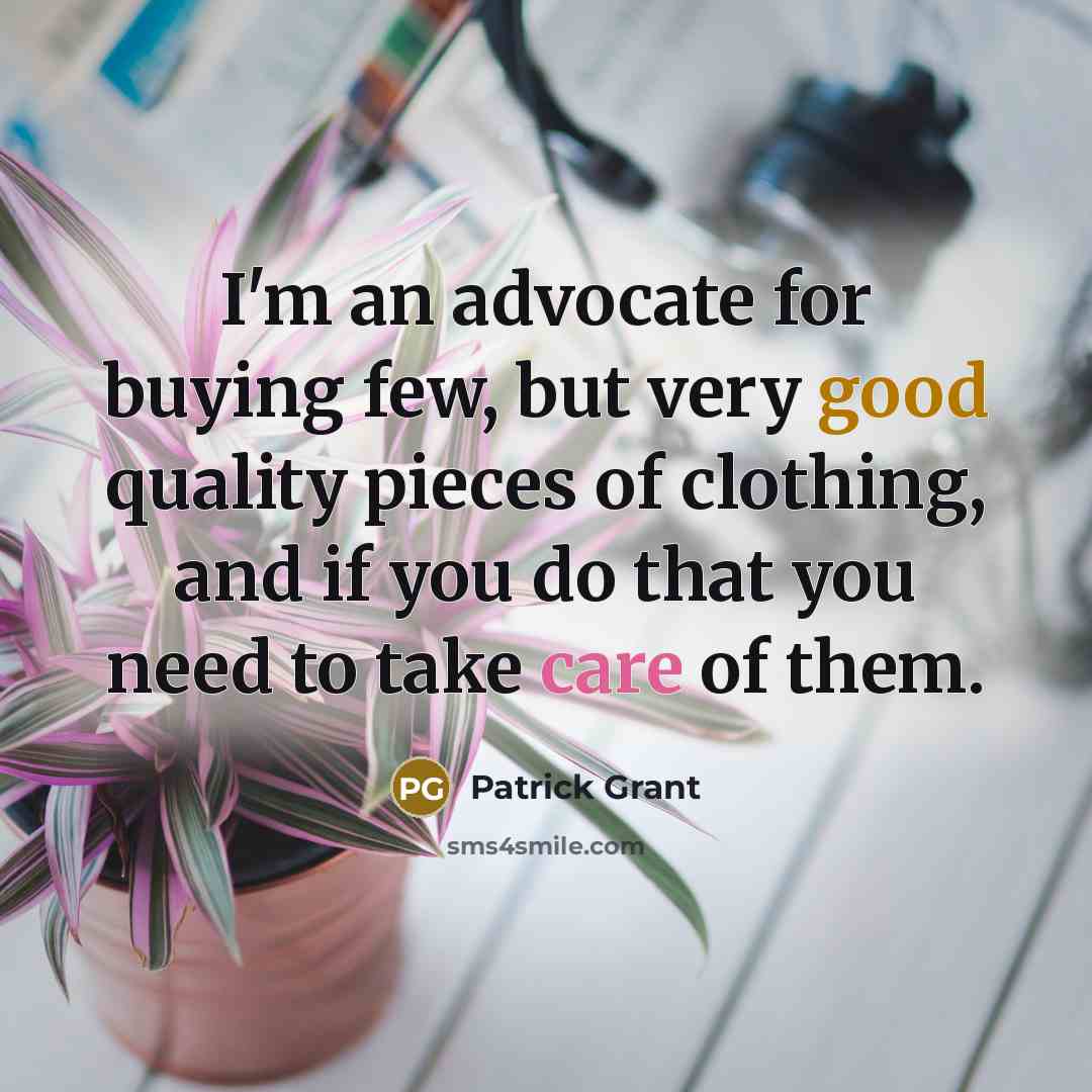 “I'm an advocate for buying few, but very good quality…” quote by Patrick Grant