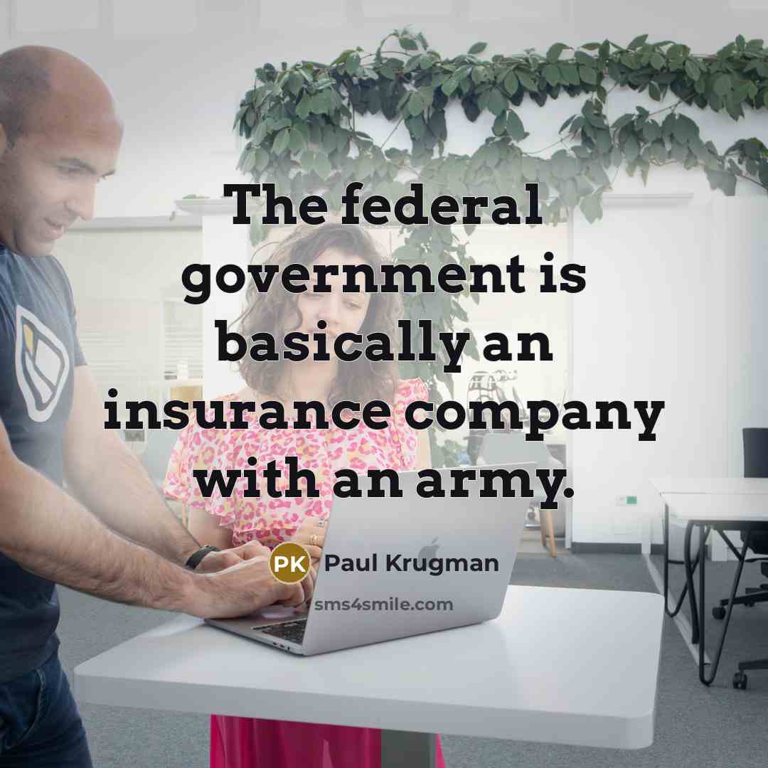 “The federal government is basically an insurance company with an…” quote by Paul Krugman