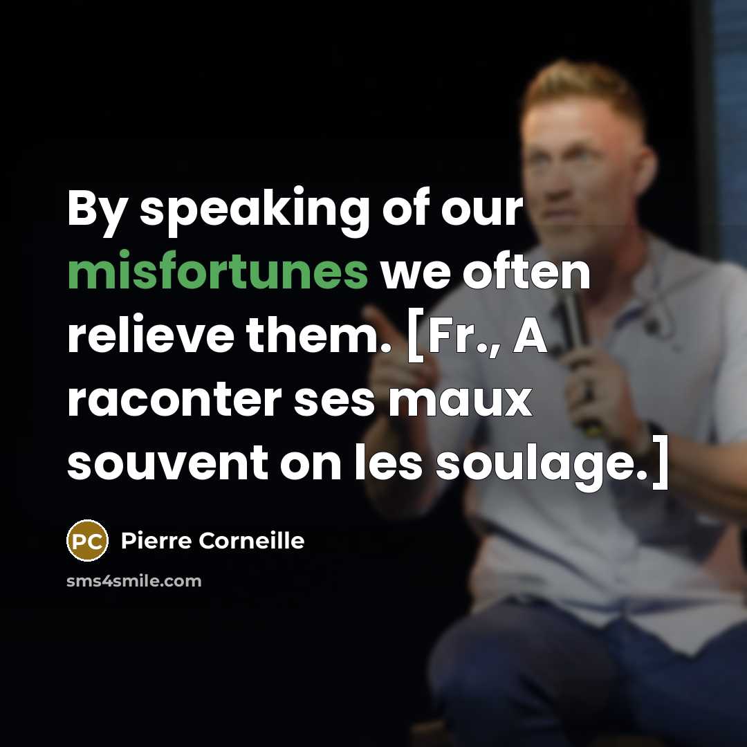 “By speaking of our misfortunes we often relieve them. [Fr.,…” quote by Pierre Corneille