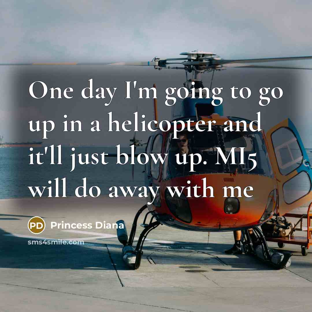 “One day I'm going to go up in a helicopter…” quote by Princess Diana