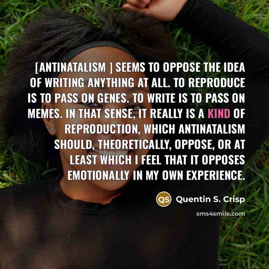 “[Antinatalism ] seems to oppose the idea of writing anything…” quote by Quentin S. Crisp